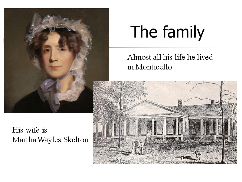 The family His wife is Martha Wayles Skelton Almost all his life he lived